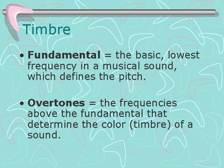 Timbre • Fundamental = the basic, lowest frequency in a musical sound, which defines