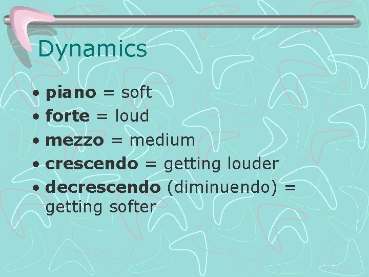 Dynamics • piano = soft • forte = loud • mezzo = medium •