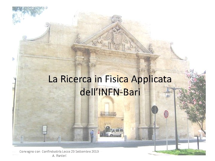 La Ricerca in Fisica Applicata dell’INFN-Bari Convegno con Confindustria Lecce 23 Settembre 2013 A.