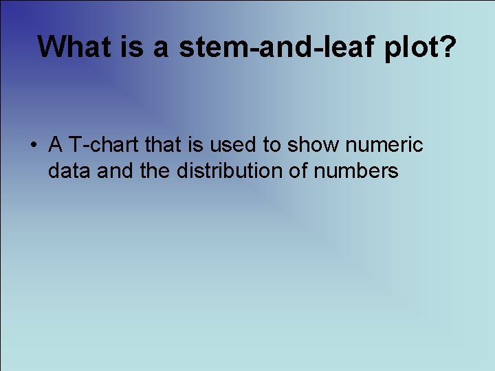 What is a stem-and-leaf plot? • A T-chart that is used to show numeric