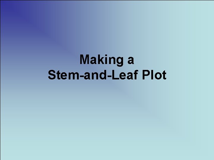 Making a Stem-and-Leaf Plot 