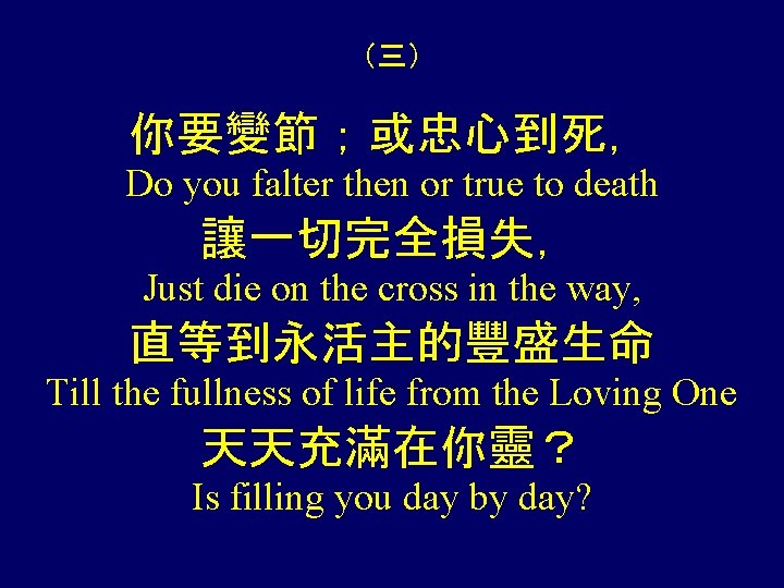 （三） 你要變節；或忠心到死， Do you falter then or true to death 讓一切完全損失， Just die on