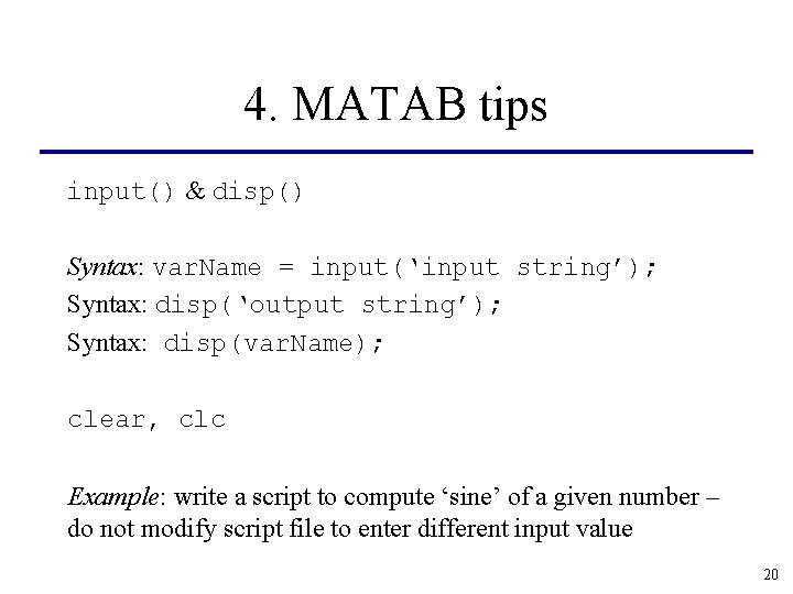 4. MATAB tips input() & disp() Syntax: var. Name = input(‘input string’); Syntax: disp(‘output 4. MATAB tips input() & disp() Syntax: var. Name = input(‘input string’); Syntax: disp(‘output