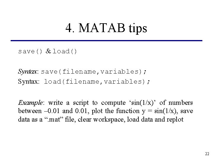 4. MATAB tips save() & load() Syntax: save(filename, variables); Syntax: load(filename, variables); Example: write 4. MATAB tips save() & load() Syntax: save(filename, variables); Syntax: load(filename, variables); Example: write
