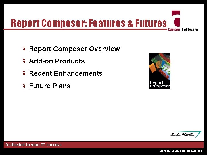 Report Composer: Features & Futures Report Composer Overview Add-on Products Recent Enhancements Future Plans