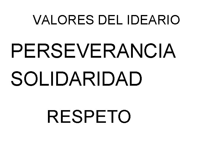 VALORES DEL IDEARIO PERSEVERANCIA SOLIDARIDAD RESPETO 