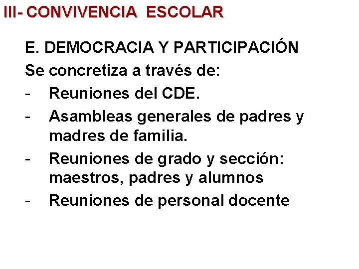 III- CONVIVENCIA ESCOLAR E. DEMOCRACIA Y PARTICIPACIÓN Se concretiza a través de: - Reuniones