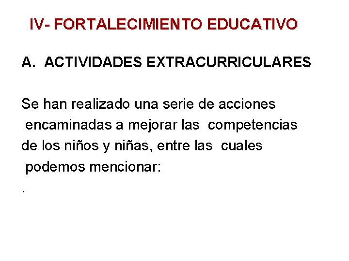 IV- FORTALECIMIENTO EDUCATIVO A. ACTIVIDADES EXTRACURRICULARES Se han realizado una serie de acciones encaminadas