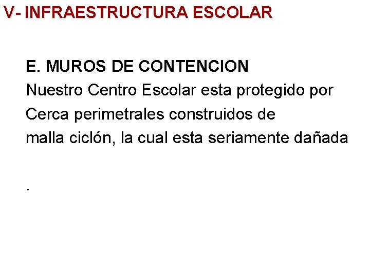 V- INFRAESTRUCTURA ESCOLAR E. MUROS DE CONTENCION Nuestro Centro Escolar esta protegido por Cerca