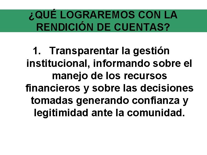 ¿QUÉ LOGRAREMOS CON LA RENDICIÓN DE CUENTAS? 1. Transparentar la gestión institucional, informando sobre