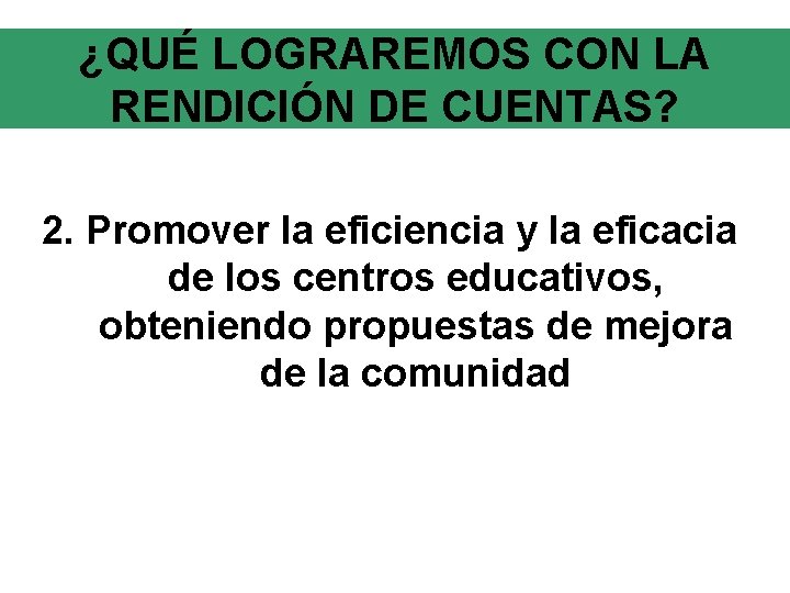 ¿QUÉ LOGRAREMOS CON LA RENDICIÓN DE CUENTAS? 2. Promover la eficiencia y la eficacia