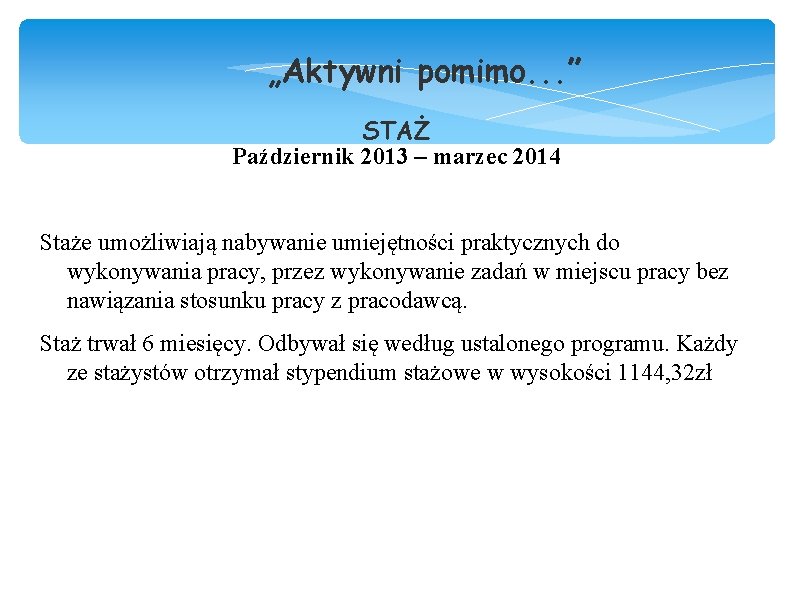 „Aktywni pomimo. . . ” STAŻ Październik 2013 – marzec 2014 Staże umożliwiają nabywanie