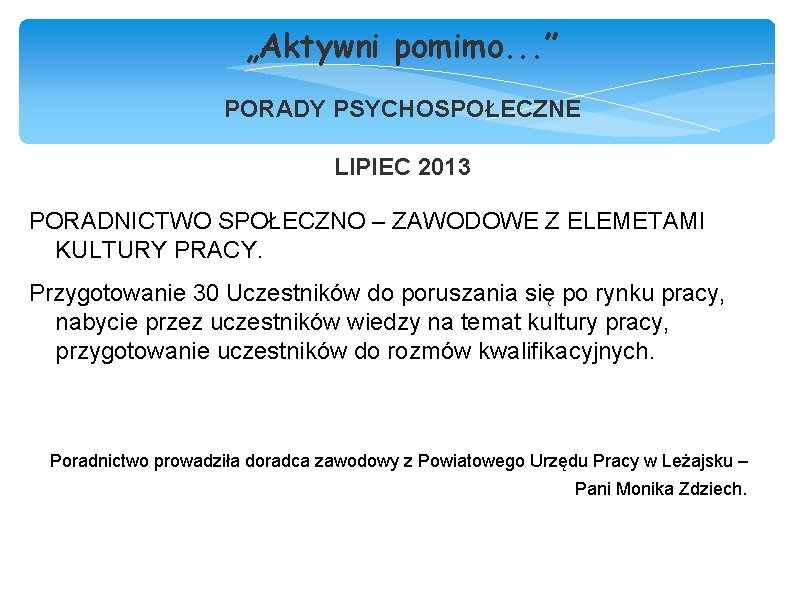 „Aktywni pomimo. . . ” PORADY PSYCHOSPOŁECZNE LIPIEC 2013 PORADNICTWO SPOŁECZNO – ZAWODOWE Z