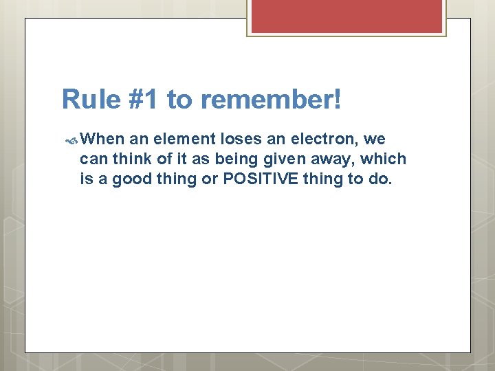Rule #1 to remember! When an element loses an electron, we can think of
