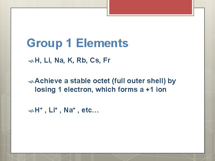 Group 1 Elements H, Li, Na, K, Rb, Cs, Fr Achieve a stable octet