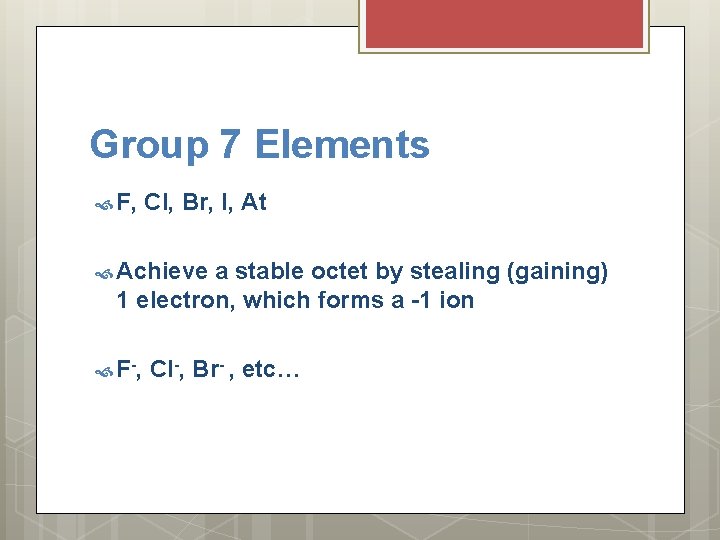 Group 7 Elements F, Cl, Br, I, At Achieve a stable octet by stealing