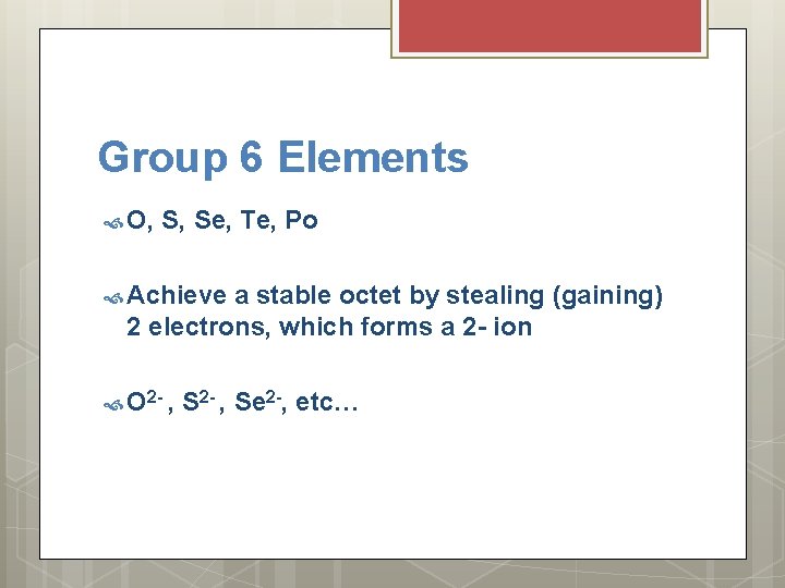 Group 6 Elements O, S, Se, Te, Po Achieve a stable octet by stealing