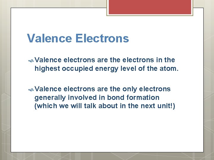 Valence Electrons Valence electrons are the electrons in the highest occupied energy level of