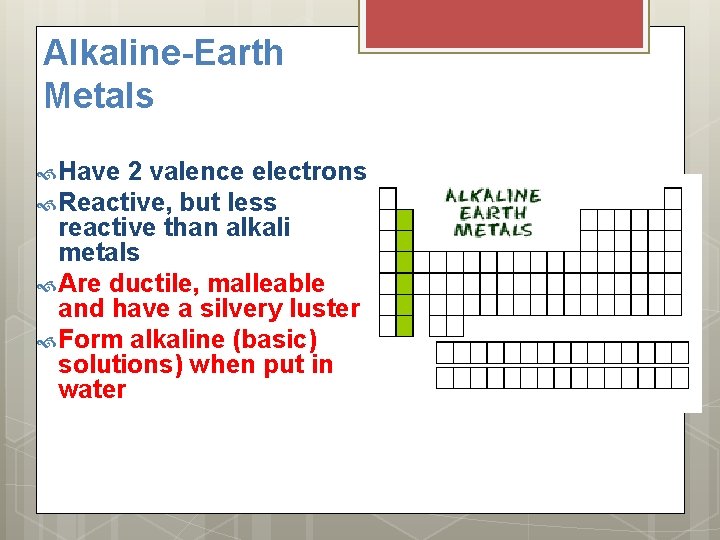 Alkaline-Earth Metals Have 2 valence electrons Reactive, but less reactive than alkali metals Are