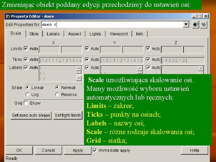 Zmieniając obiekt poddany edycji przechodzimy do ustawień osi: Scale umożliwiająca skalowanie osi. Mamy możliwość Zmieniając obiekt poddany edycji przechodzimy do ustawień osi: Scale umożliwiająca skalowanie osi. Mamy możliwość