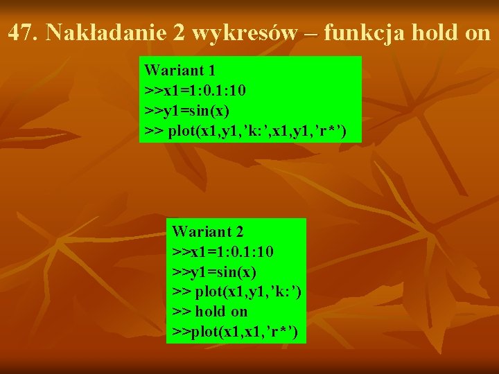47. Nakładanie 2 wykresów – funkcja hold on Wariant 1 >>x 1=1: 0. 1: 47. Nakładanie 2 wykresów – funkcja hold on Wariant 1 >>x 1=1: 0. 1: