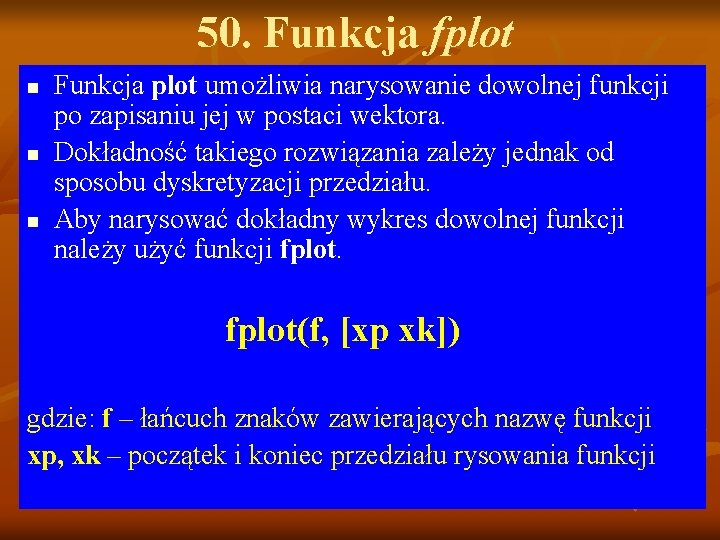 50. Funkcja fplot n n n Funkcja plot umożliwia narysowanie dowolnej funkcji po zapisaniu 50. Funkcja fplot n n n Funkcja plot umożliwia narysowanie dowolnej funkcji po zapisaniu