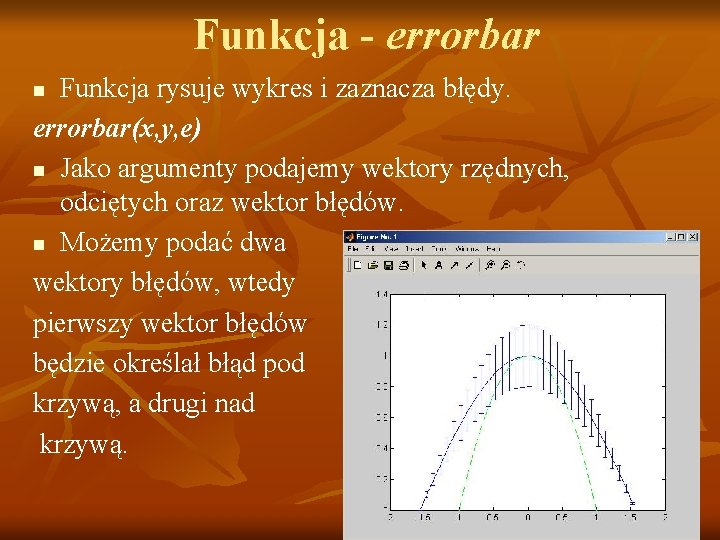 Funkcja - errorbar Funkcja rysuje wykres i zaznacza błędy. errorbar(x, y, e) n Jako Funkcja - errorbar Funkcja rysuje wykres i zaznacza błędy. errorbar(x, y, e) n Jako