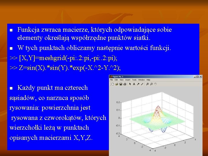 Funkcja zwraca macierze, których odpowiadające sobie elementy określają współrzędne punktów siatki. n W tych Funkcja zwraca macierze, których odpowiadające sobie elementy określają współrzędne punktów siatki. n W tych