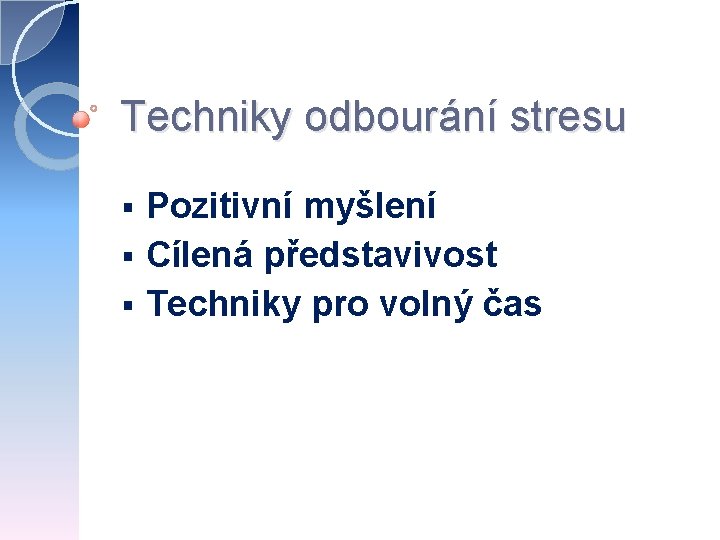 Techniky odbourání stresu Pozitivní myšlení § Cílená představivost § Techniky pro volný čas §