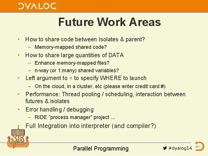 Future Work Areas • How to share code between Isolates & parent? – Memory-mapped