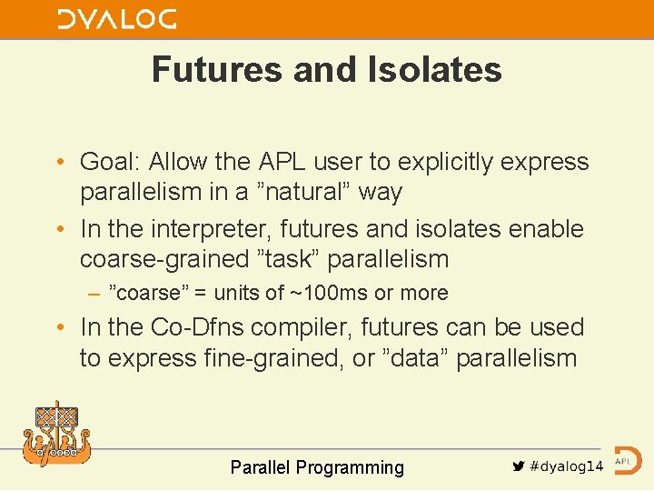 Futures and Isolates • Goal: Allow the APL user to explicitly express parallelism in