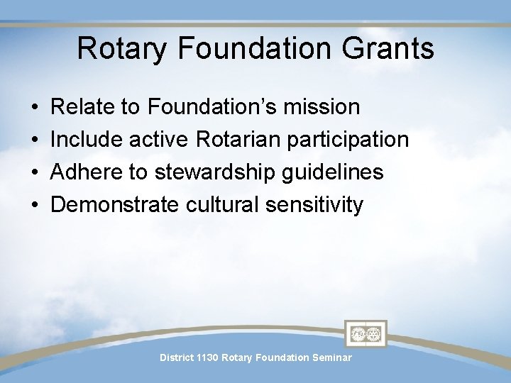 Rotary Foundation Grants • • Relate to Foundation’s mission Include active Rotarian participation Adhere Rotary Foundation Grants • • Relate to Foundation’s mission Include active Rotarian participation Adhere