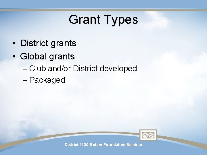 Grant Types • District grants • Global grants – Club and/or District developed – Grant Types • District grants • Global grants – Club and/or District developed –