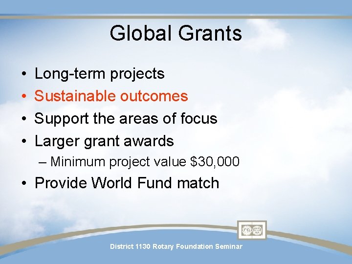Global Grants • • Long-term projects Sustainable outcomes Support the areas of focus Larger Global Grants • • Long-term projects Sustainable outcomes Support the areas of focus Larger