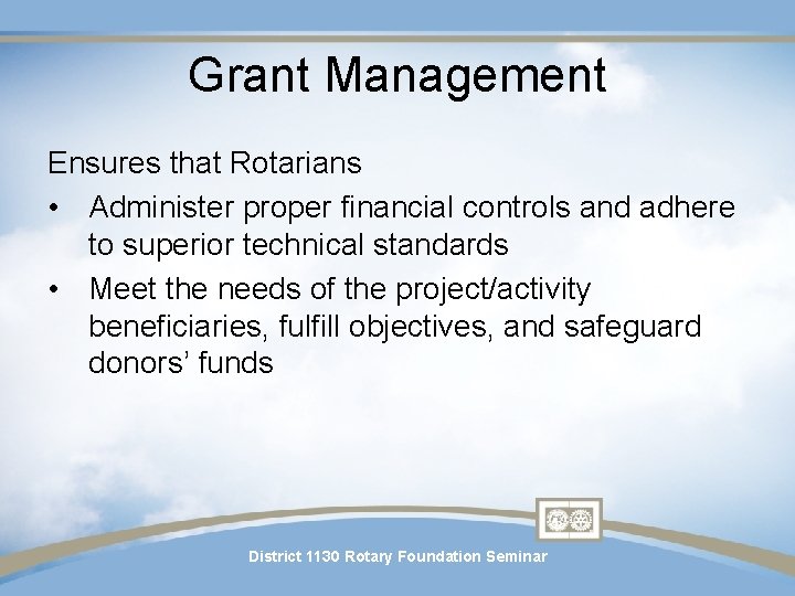 Grant Management Ensures that Rotarians • Administer proper financial controls and adhere to superior Grant Management Ensures that Rotarians • Administer proper financial controls and adhere to superior