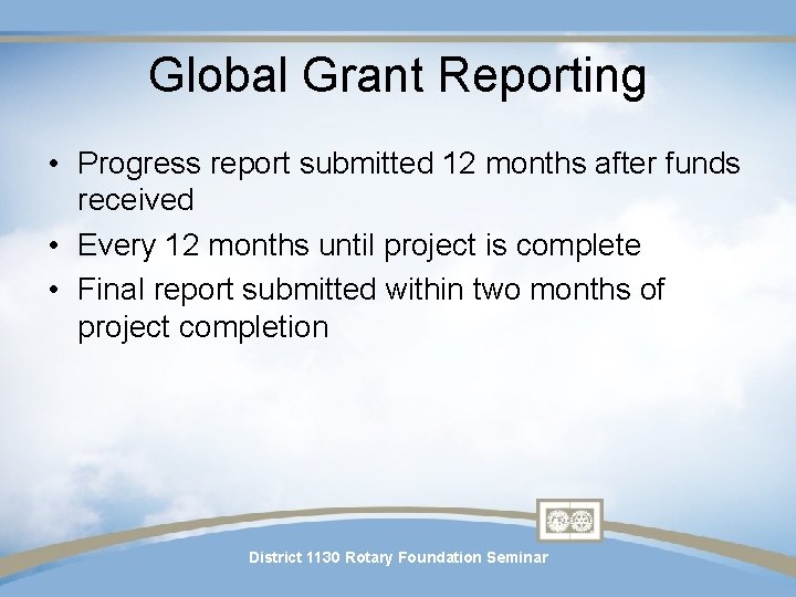 Global Grant Reporting • Progress report submitted 12 months after funds received • Every Global Grant Reporting • Progress report submitted 12 months after funds received • Every