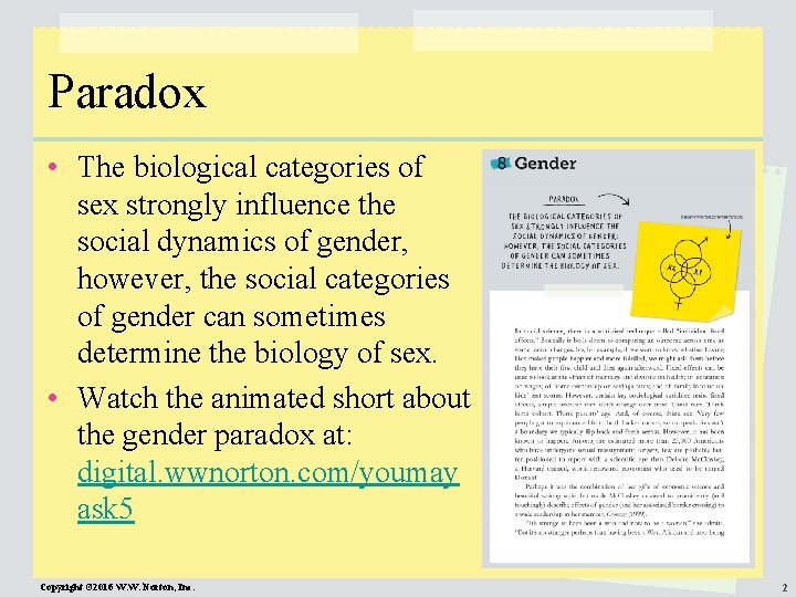 Paradox • The biological categories of sex strongly influence the social dynamics of gender,