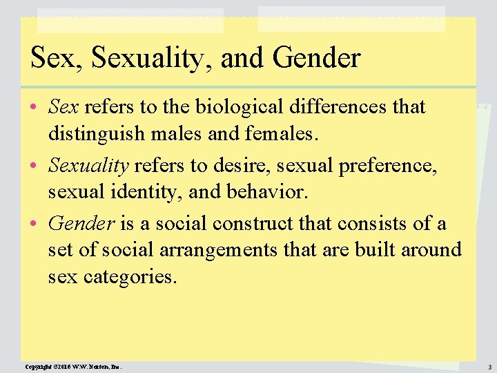 Sex, Sexuality, and Gender • Sex refers to the biological differences that distinguish males