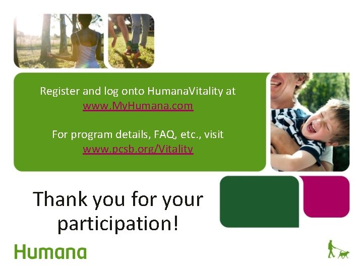 Register and log onto Humana. Vitality at www. My. Humana. com For program details,