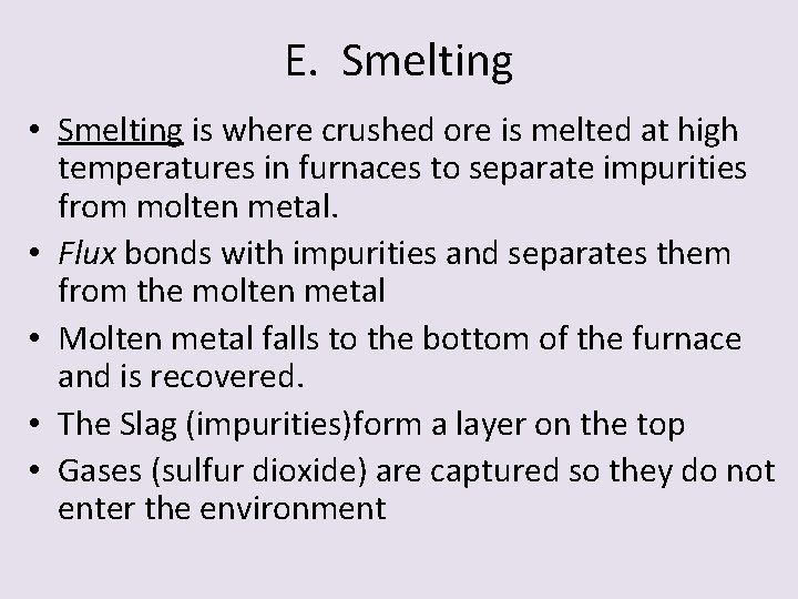 E. Smelting • Smelting is where crushed ore is melted at high temperatures in
