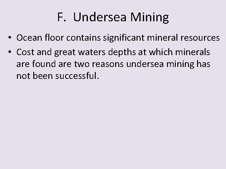 F. Undersea Mining • Ocean floor contains significant mineral resources • Cost and great