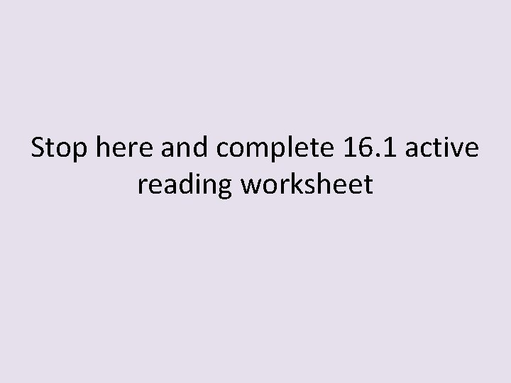 Stop here and complete 16. 1 active reading worksheet 