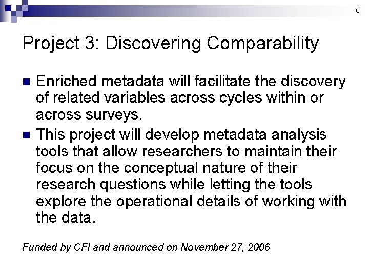 6 Project 3: Discovering Comparability n n Enriched metadata will facilitate the discovery of