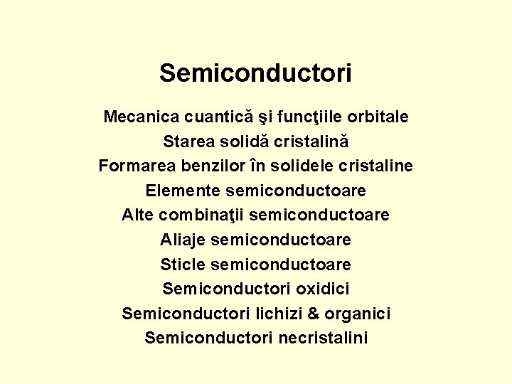 Semiconductori Mecanica cuantică şi funcţiile orbitale Starea solidă cristalină Formarea benzilor în solidele cristaline