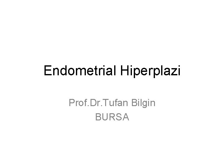 Endometrial Hiperplazi Prof. Dr. Tufan Bilgin BURSA 
