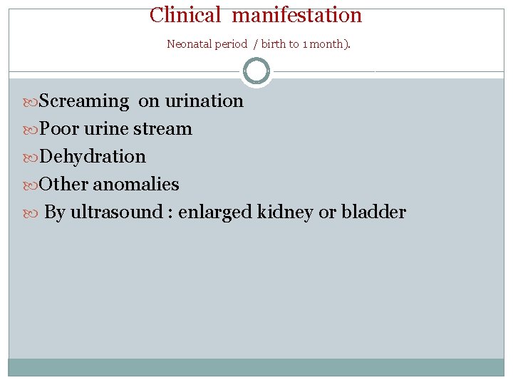 Clinical manifestation Neonatal period / birth to 1 month). Screaming on urination Poor urine Clinical manifestation Neonatal period / birth to 1 month). Screaming on urination Poor urine