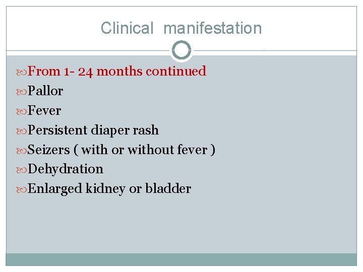 Clinical manifestation From 1 - 24 months continued Pallor Fever Persistent diaper rash Seizers Clinical manifestation From 1 - 24 months continued Pallor Fever Persistent diaper rash Seizers