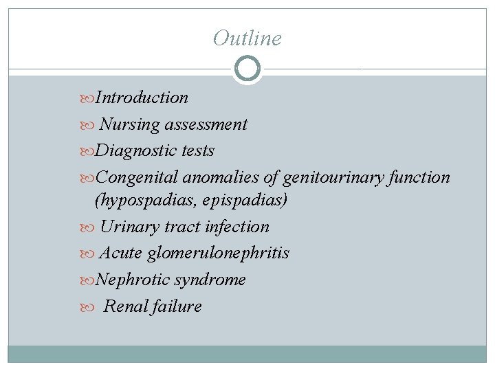 Outline Introduction Nursing assessment Diagnostic tests Congenital anomalies of genitourinary function (hypospadias, epispadias) Urinary Outline Introduction Nursing assessment Diagnostic tests Congenital anomalies of genitourinary function (hypospadias, epispadias) Urinary