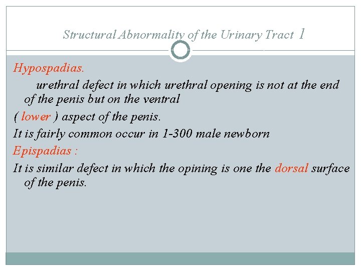 Structural Abnormality of the Urinary Tract 1 Hypospadias. urethral defect in which urethral opening Structural Abnormality of the Urinary Tract 1 Hypospadias. urethral defect in which urethral opening