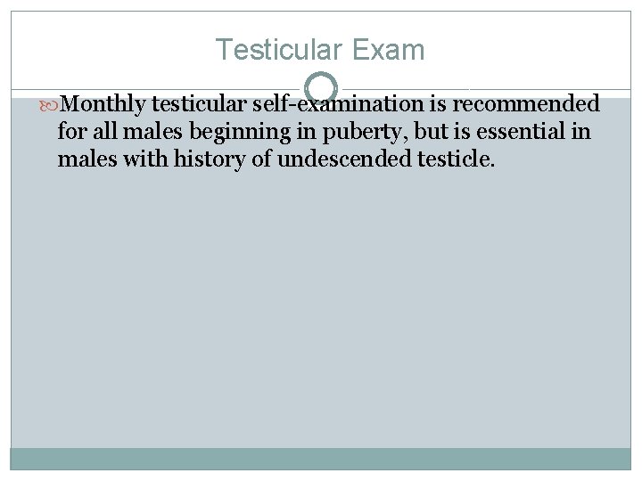 Testicular Exam Monthly testicular self-examination is recommended for all males beginning in puberty, but Testicular Exam Monthly testicular self-examination is recommended for all males beginning in puberty, but